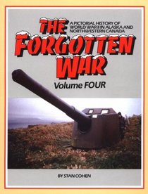The Forgotten War: A Pictorial History of World War II in Alaska and Northwestern Canada (Pictorial History of W. W. II in Alaska & Northwestern Canad)