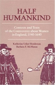 Half Humankind: Contexts and Texts of the Controversy About Women in England, 1540-1640