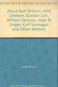 About Burt Britton, John Cheever, Gordon Lish, William Saroyan, Isaac B. Singer, Kurt Vonnegut and Other Matters (142p)