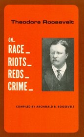 Theodore Roosevelt on race, riots, Reds, crime (Probe books)
