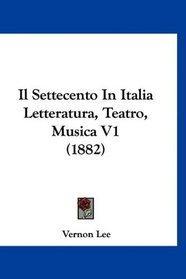 Il Settecento In Italia Letteratura, Teatro, Musica V1 (1882) (Italian Edition)