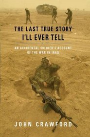 The Last True Story I'll Ever Tell: An Accidental Soldier's Account of the War in Iraq