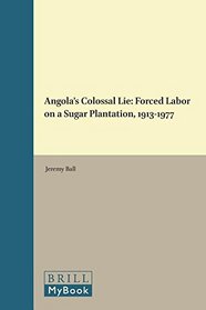 Angola's Colossal Lie: Forced Labor on a Sugar Plantation, 1913-1977 (African History)
