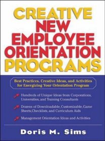 Creative New Employee Orientation Programs: Best Practices, Creative Ideas, and Activities for Energizing Your Orientation Program