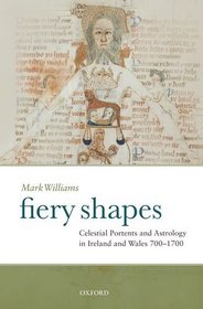 Fiery Shapes: Celestial Portents and Astrology in Ireland and Wales 650-1650