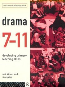 Drama 7-11: Developing Primary Teaching Skills (Curriculum in Primary Practice Series)