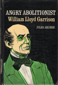 Angry Abolitionist: William Lloyd Garrison.