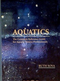 Aquatics: The Complete Reference Guide for Aquatic Fitness Professionals