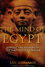The Mind of Egypt: History and Meaning in the Time of the Pharoahs