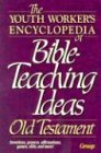 The Youth Worker's Encyclopedia of Bible-Teaching Ideas: Old Testament