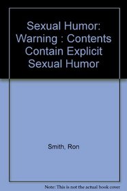 Sexual Humor: Warning : Contents Contain Explicit Sexual Humor