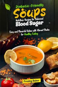 Diabetic-Friendly Soups Nutritious Recipes for Balanced Blood Sugar: Easy and Flavorful Dishes with Vibrant Photos for Healthy Eating
