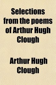 Selections from the poems of Arthur Hugh Clough