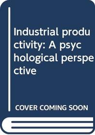 Industrial productivity: A psychological perspective