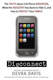 Disconnect: The Truth About Cell Phone Radiation, What the Industry Is Doing to Hide It, and How to Protect Your Family