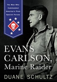 Evans Carlson, Marine Raider: The Man Who Commanded America's First Special Forces