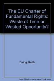 The EU Charter of Fundamental Rights: Waste of Time or Wasted Opportunity?
