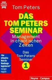 Das Tom Peters Seminar 1. Management in chaotischen Zeiten.
