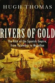 Rivers of Gold : The Rise of the Spanish Empire, from Columbus to Magellan