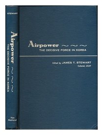 Airpower: The Decisive Force in Korea (Flight, Its First Seventy-Five Years)