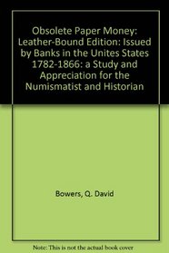 Obsolete Paper Money: Leather-Bound Edition: Issued by Banks in the Unites States 1782-1866: a Study and Appreciation for the Numismatist and Historian