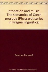 Intonation and music: The semantics of Czech prosody (Physsardt series in Prague linguistics)
