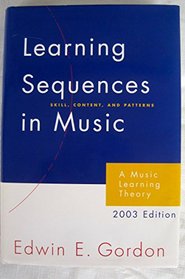 Learning Sequences in Music: Skill, Content, and Patterns : A Music Learning Theory 2003