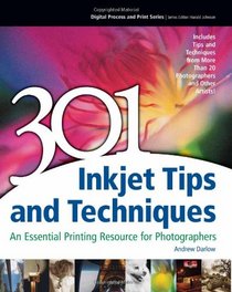 301 Inkjet Tips and Techniques: An Essential Printing Resource for Photographers (Digital Process and Print)