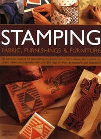 Stamping Fabric, Furnishings & Furniture: 30 fabulous projects for decorating household items, from cushions, curtains and clothes to chairs, tables ... with over 400 step-by-step photographs