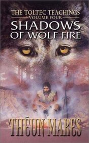 Shadows of Wolf Fire: The Toltec Teachings (Toltec Teachings)