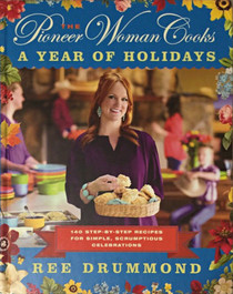 The Pioneer Woman Cooks: A Year of Holidays: 140 Step-by-Step Recipes for Simple, Scrumptious Celebrations