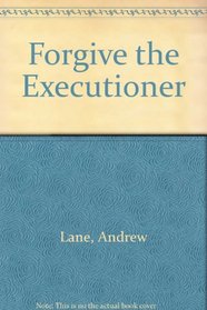 Forgive the Executioner