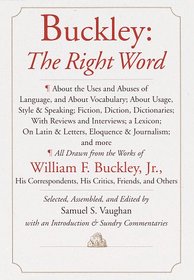 Buckley: The Right Word: About the Uses and Abuses of Language, including Vocabu lary; : Usage; Style  Speaking; Fiction, Diction  Dictionaries; Reviews  Interviews; a Lexicon...