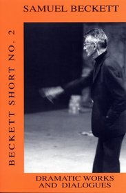 Dramatic Works and Dialogues (Beckett Short No. 2)