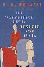 The Worshipful Lucia / Trouble for Lucia (Mapp & Lucia, Bks 5 - 6)