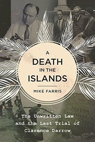 A Death in the Islands: The Unwritten Law and the Last Trial of Clarence Darrow