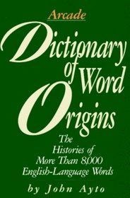 Dictionary of Word Origins : Histories of More Than 8,000 English-Language Words