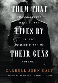 Them That Lives By Their Guns: The Collected Hard-Boiled Stories of Race Williams Volume 1