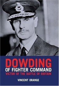 DOWDING OF FIGHTER COMMAND: Victor of the Battle of Britain