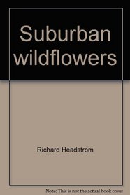 Suburban wildflowers: An introduction to the common wildflowers of your back yard and local park (PHalarope books)
