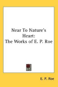 Near To Nature's Heart: The Works of E. P. Roe