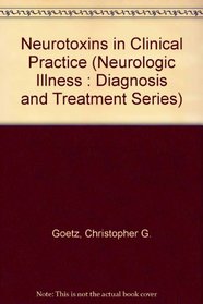 Neurotoxins in Clinical Practice (Neurologic Illness : Diagnosis and Treatment Series)