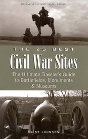 The 25 Best Civil War Sites: The Ultimate Traveler's Guide to Battlefields, Monument & Museums (Greenline Historic Travel)