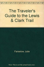 The Traveler's Guide to the Lewis & Clark Trail (A Falcon guide)