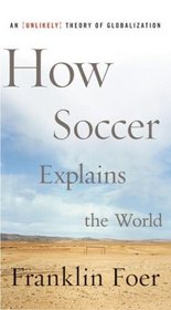 How Soccer Explains the World : An Unlikely Theory of Globalization