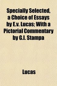 Specially Selected, a Choice of Essays by E.v. Lucas; With a Pictorial Commentary by G.l. Stampa