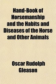 Hand-Book of Horsemanship and the Habits and Diseases of the Horse and Other Animals