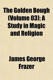 The Golden Bough (Volume 03); A Study in Magic and Religion