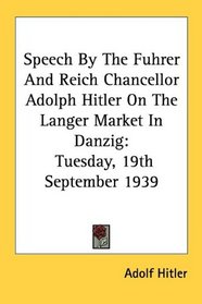 Speech By The Fuhrer And Reich Chancellor Adolph Hitler On The Langer Market In Danzig: Tuesday, 19th September 1939