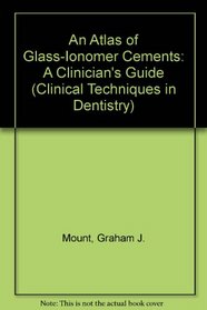 An Atlas of Glass-Ionomer Cements: A Clinician's Guide (Clinical Techniques in Dentistry)